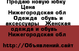 Продаю новую юбку › Цена ­ 1 000 - Нижегородская обл. Одежда, обувь и аксессуары » Женская одежда и обувь   . Нижегородская обл.